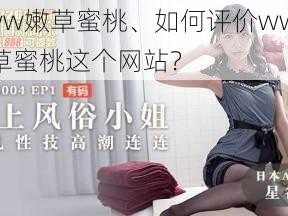 www嫩草蜜桃、如何评价www 嫩草蜜桃这个网站？