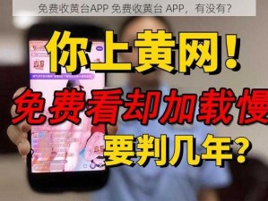 免费收黄台APP 免费收黄台 APP，有没有？