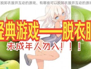 可脱卸衣服并互动的游戏、有哪些可以脱卸衣服并互动的游戏？