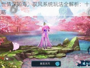 三生三世情深如海，驭风系统玩法全解析：十里桃花手游攻略