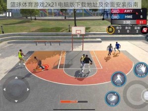 篮球体育游戏2k21电脑版下载地址及全面安装指南