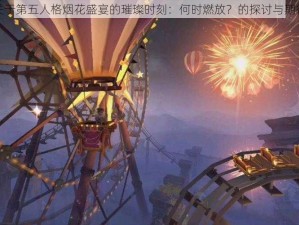 关于第五人格烟花盛宴的璀璨时刻：何时燃放？的探讨与期待