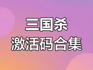 2023三国杀免费领取激活码攻略：最新招募令，永久激活码大放送