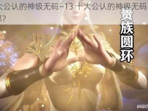 13十大公认的神级无码—13 十大公认的神级无码，你看过几部？