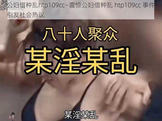 公妇借种乱htp109cc—震惊公妇借种乱 htp109cc 事件引发社会热议