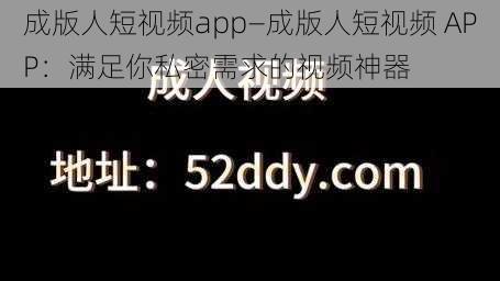 成版人短视频app—成版人短视频 APP：满足你私密需求的视频神器