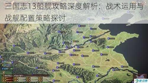 三国志13船舰攻略深度解析：战术运用与战舰配置策略探讨