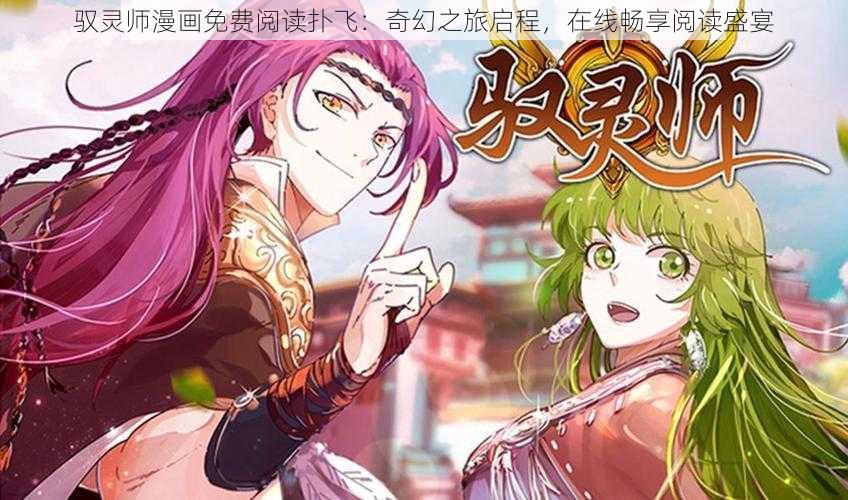 驭灵师漫画免费阅读扑飞：奇幻之旅启程，在线畅享阅读盛宴