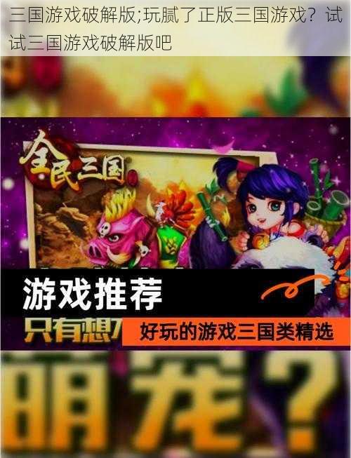 三国游戏破解版;玩腻了正版三国游戏？试试三国游戏破解版吧