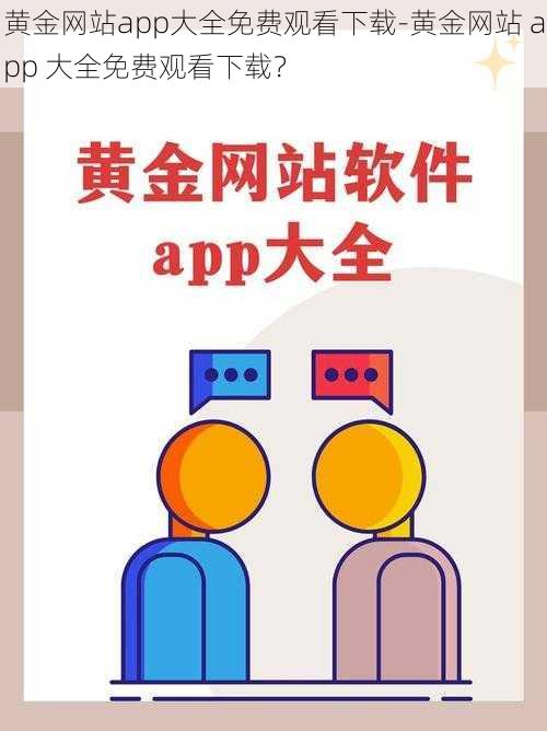 黄金网站app大全免费观看下载-黄金网站 app 大全免费观看下载？