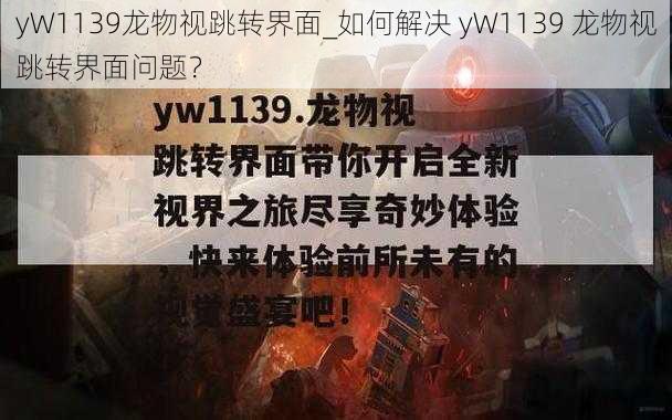 yW1139龙物视跳转界面_如何解决 yW1139 龙物视跳转界面问题？