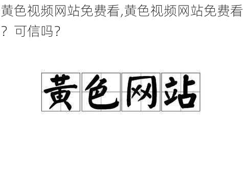 黄色视频网站免费看,黄色视频网站免费看？可信吗？