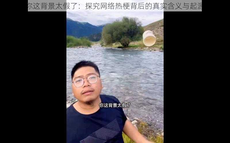 你这背景太假了：探究网络热梗背后的真实含义与起源