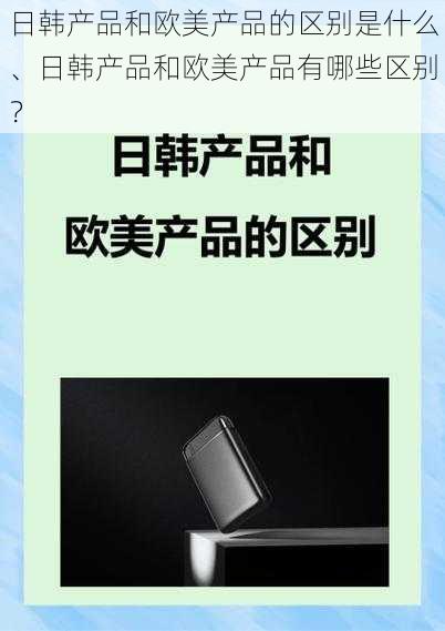 日韩产品和欧美产品的区别是什么、日韩产品和欧美产品有哪些区别？