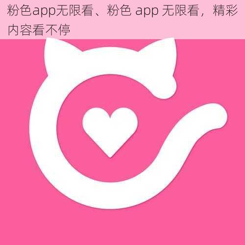 粉色app无限看、粉色 app 无限看，精彩内容看不停