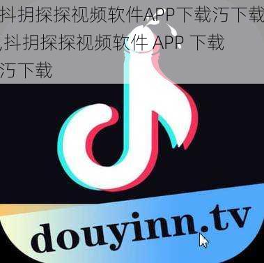 抖抈探探视频软件APP下载汅下载,抖抈探探视频软件 APP 下载汅下载