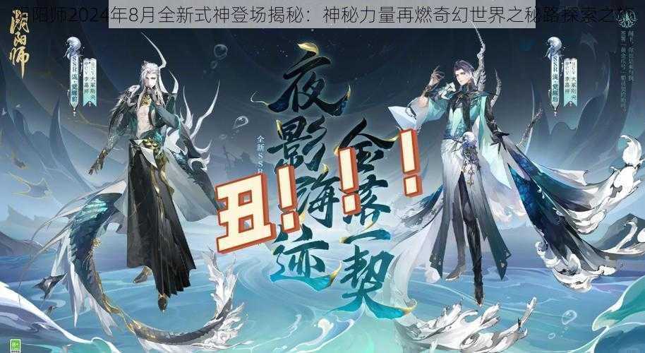 阴阳师2024年8月全新式神登场揭秘：神秘力量再燃奇幻世界之秘路探索之旅