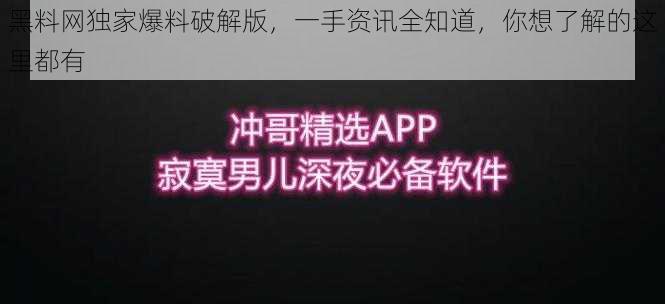 黑料网独家爆料破解版,一手资讯全知道,你想了解的这里都有